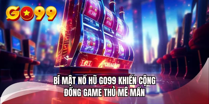 Bí mật nổ hũ GO99 khiến cộng đồng game thủ mê mẩn