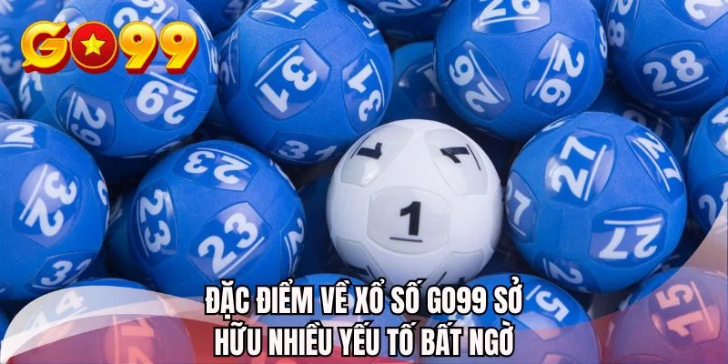 Đặc điểm về xổ số GO99 sở hữu nhiều yếu tố bất ngờ