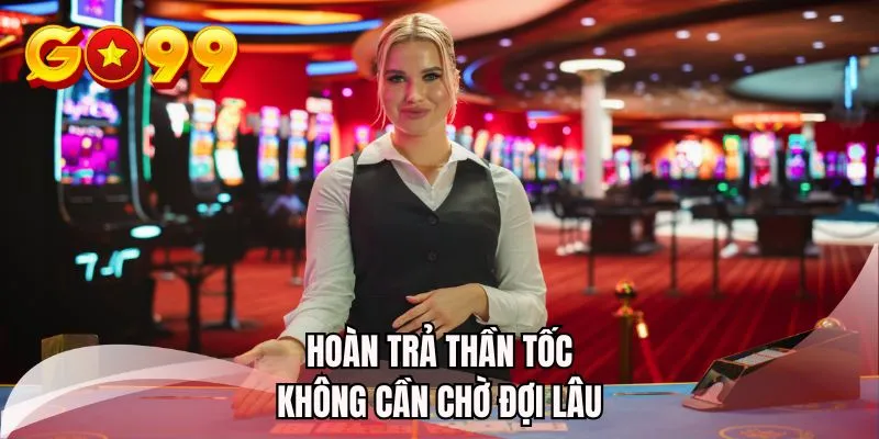 Hoàn trả thần tốc không cần chờ đợi lâu