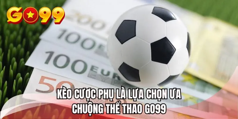 Kèo cược phụ là lựa chọn ưa chuộng thể thao GO99