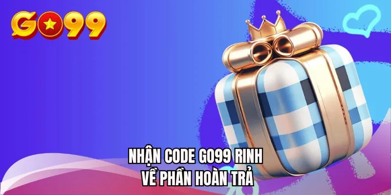 Nhận code GO99 rinh về phần hoàn trả